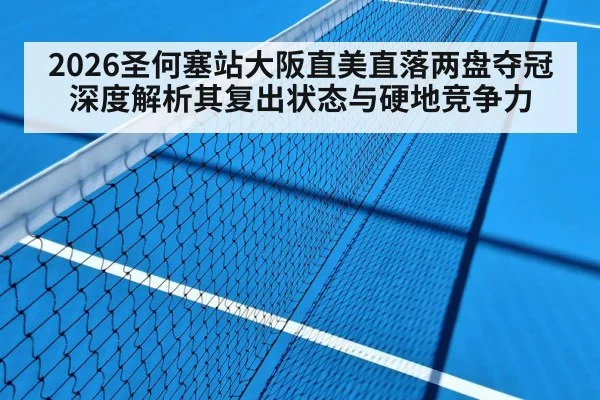 2026圣何塞站大阪直美直落两盘夺冠 深度解析其复出状态与硬地竞争力