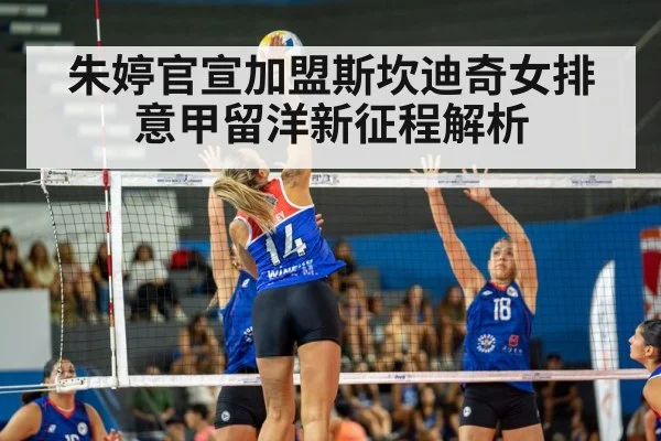 朱婷官宣加盟斯坎迪奇女排 意甲留洋新征程解析